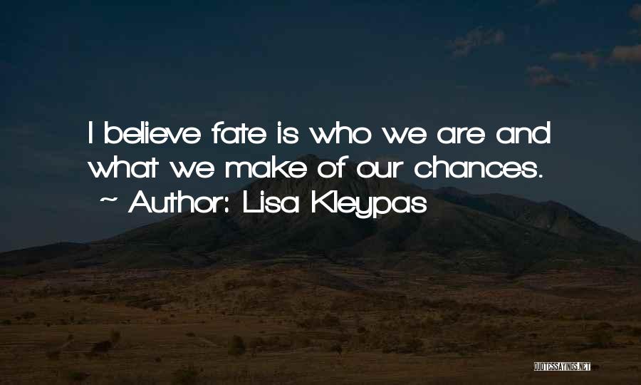 Lisa Kleypas Quotes: I Believe Fate Is Who We Are And What We Make Of Our Chances.