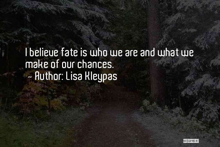 Lisa Kleypas Quotes: I Believe Fate Is Who We Are And What We Make Of Our Chances.