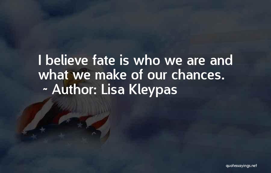 Lisa Kleypas Quotes: I Believe Fate Is Who We Are And What We Make Of Our Chances.