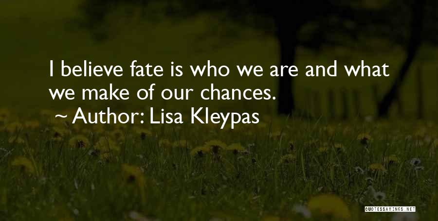 Lisa Kleypas Quotes: I Believe Fate Is Who We Are And What We Make Of Our Chances.