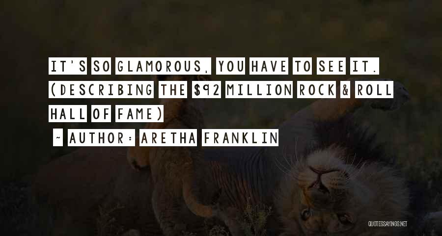 Aretha Franklin Quotes: It's So Glamorous, You Have To See It. (describing The $92 Million Rock & Roll Hall Of Fame)