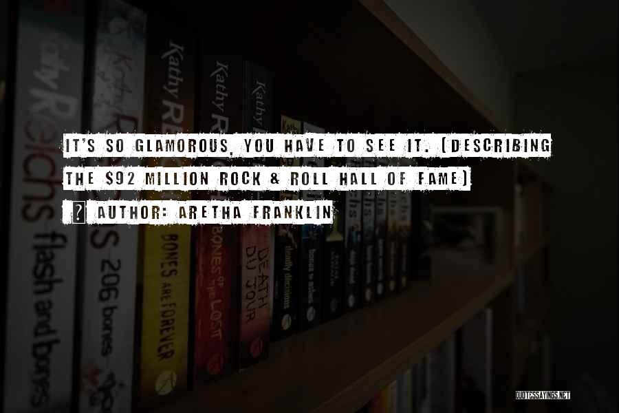 Aretha Franklin Quotes: It's So Glamorous, You Have To See It. (describing The $92 Million Rock & Roll Hall Of Fame)