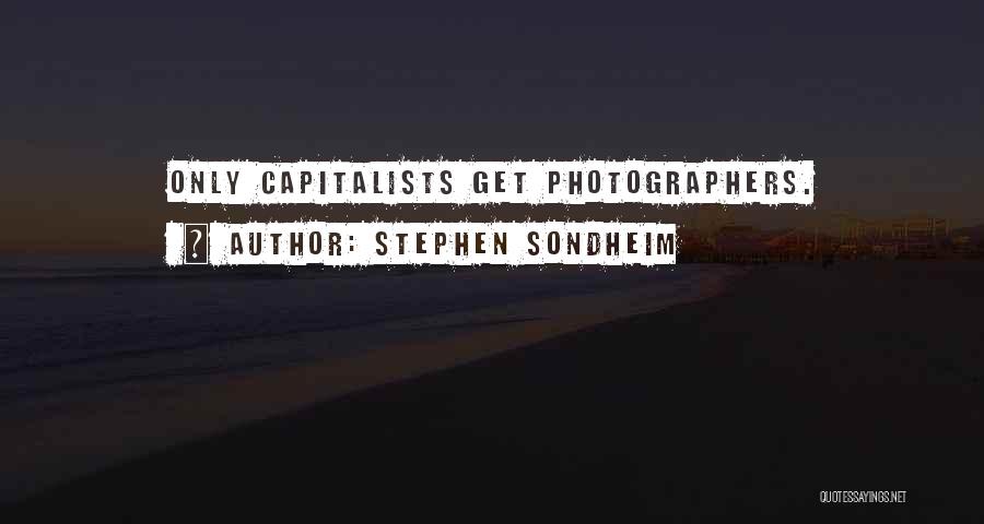 Stephen Sondheim Quotes: Only Capitalists Get Photographers.
