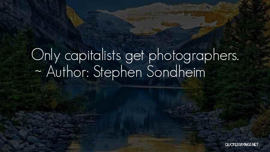 Stephen Sondheim Quotes: Only Capitalists Get Photographers.
