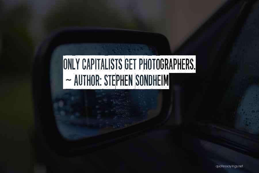 Stephen Sondheim Quotes: Only Capitalists Get Photographers.