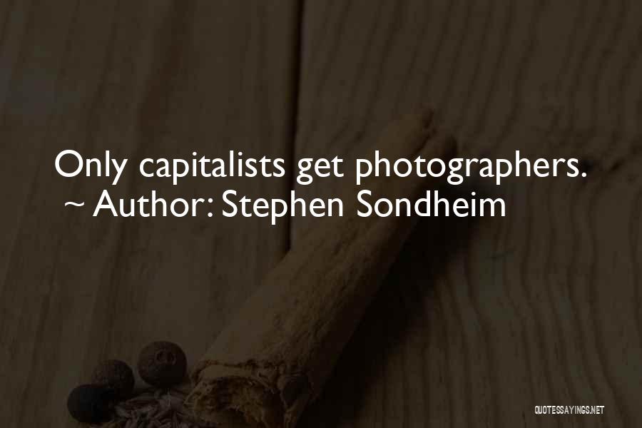Stephen Sondheim Quotes: Only Capitalists Get Photographers.