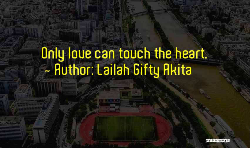 Lailah Gifty Akita Quotes: Only Love Can Touch The Heart.