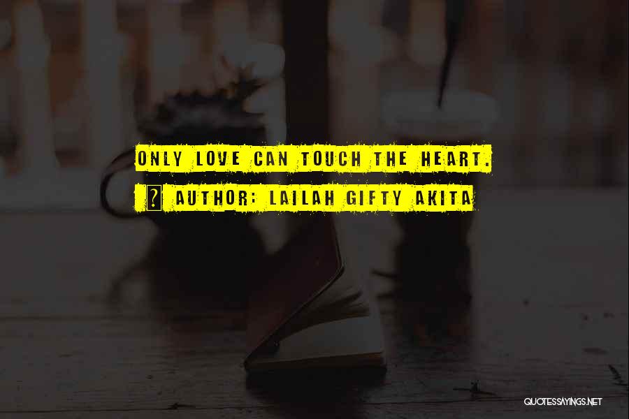 Lailah Gifty Akita Quotes: Only Love Can Touch The Heart.