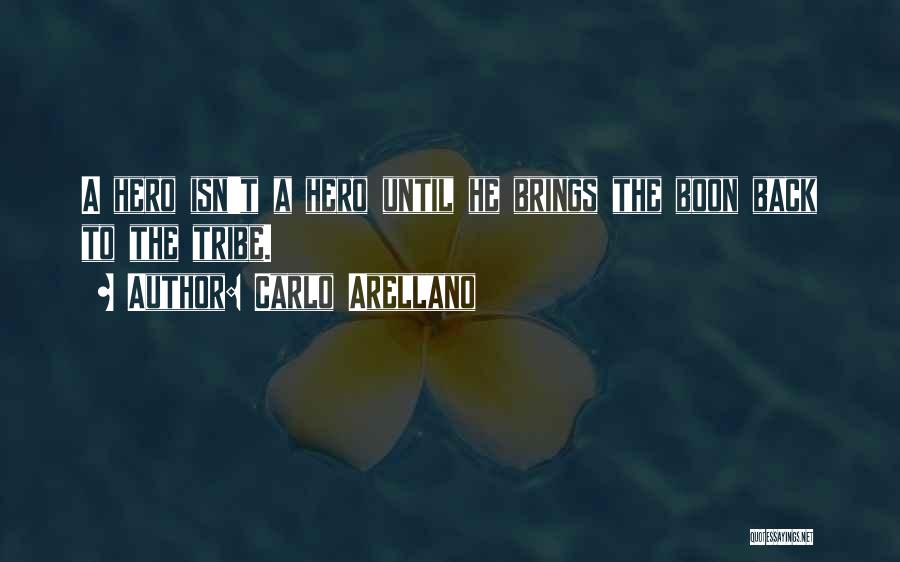 Carlo Arellano Quotes: A Hero Isn't A Hero Until He Brings The Boon Back To The Tribe.