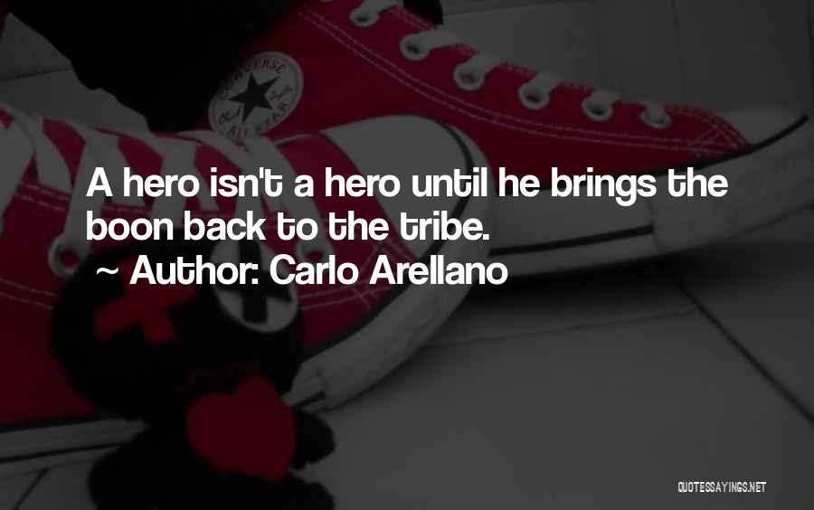 Carlo Arellano Quotes: A Hero Isn't A Hero Until He Brings The Boon Back To The Tribe.