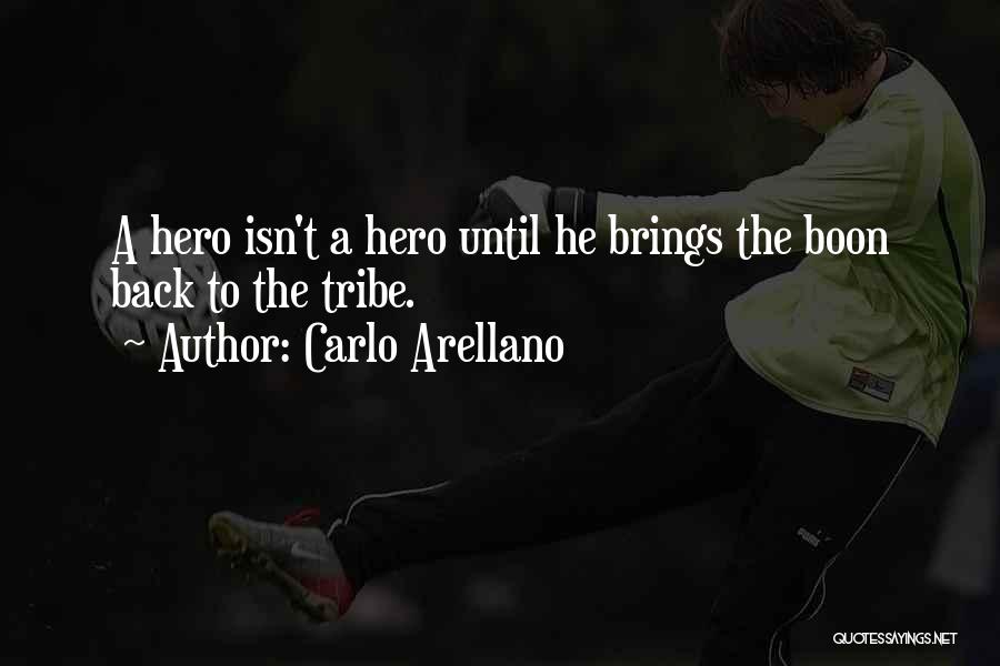 Carlo Arellano Quotes: A Hero Isn't A Hero Until He Brings The Boon Back To The Tribe.