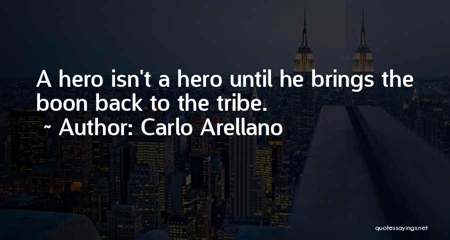 Carlo Arellano Quotes: A Hero Isn't A Hero Until He Brings The Boon Back To The Tribe.