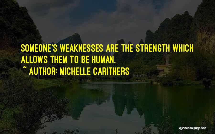 Michelle Carithers Quotes: Someone's Weaknesses Are The Strength Which Allows Them To Be Human.