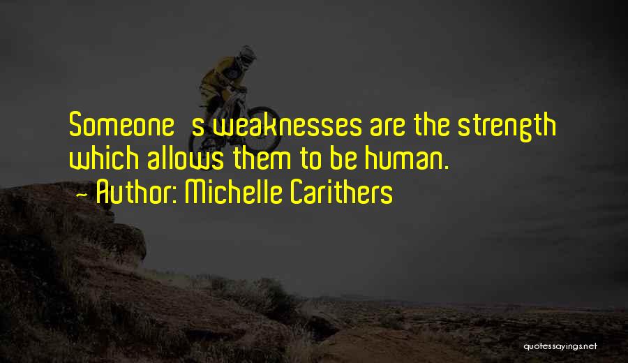 Michelle Carithers Quotes: Someone's Weaknesses Are The Strength Which Allows Them To Be Human.