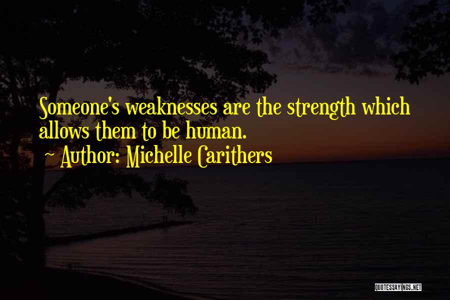 Michelle Carithers Quotes: Someone's Weaknesses Are The Strength Which Allows Them To Be Human.