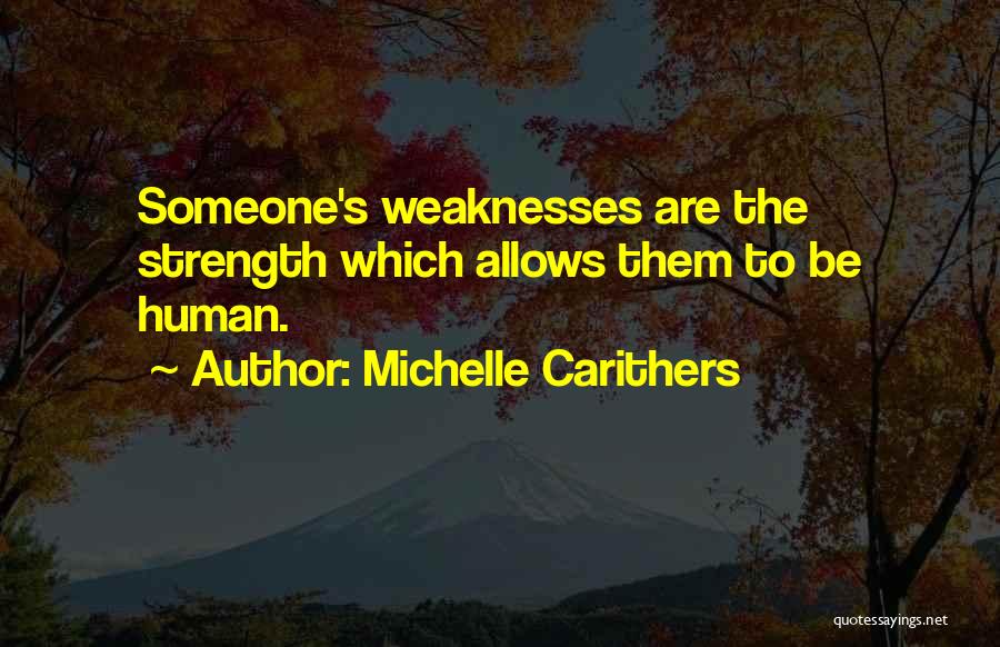 Michelle Carithers Quotes: Someone's Weaknesses Are The Strength Which Allows Them To Be Human.