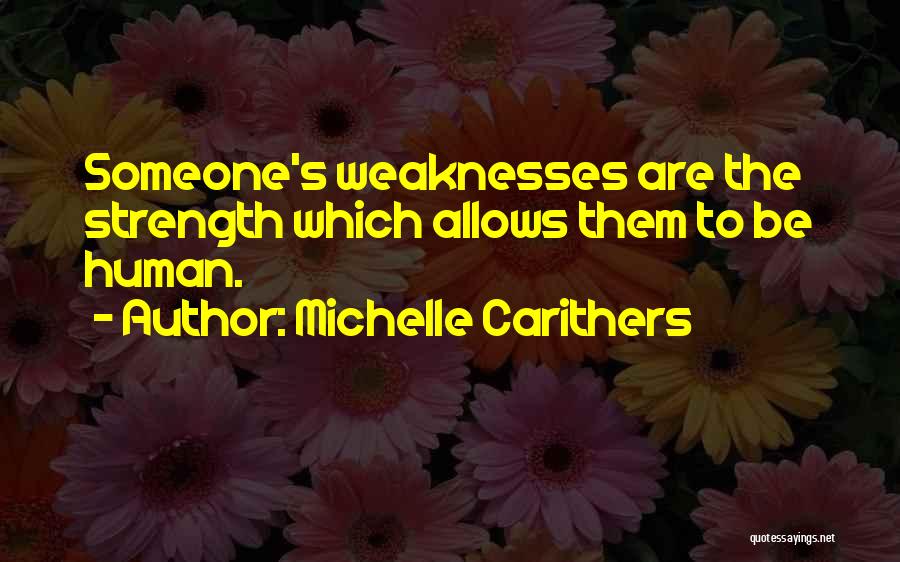 Michelle Carithers Quotes: Someone's Weaknesses Are The Strength Which Allows Them To Be Human.