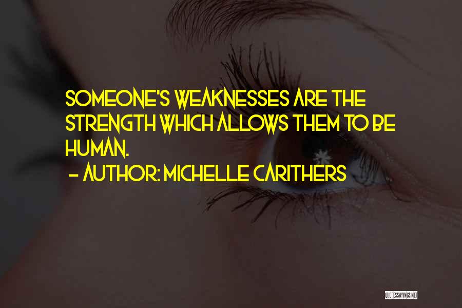 Michelle Carithers Quotes: Someone's Weaknesses Are The Strength Which Allows Them To Be Human.