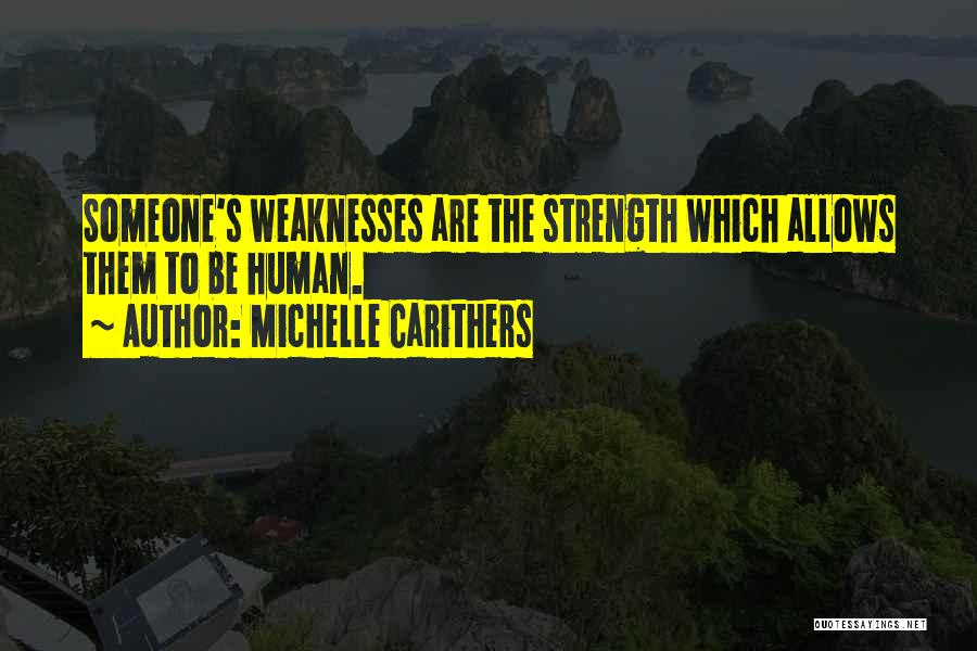 Michelle Carithers Quotes: Someone's Weaknesses Are The Strength Which Allows Them To Be Human.