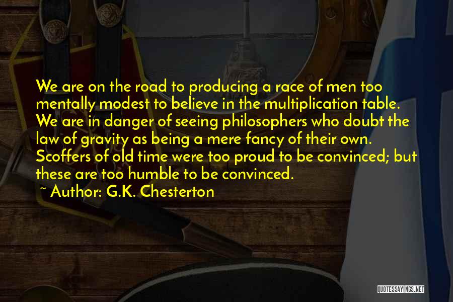 G.K. Chesterton Quotes: We Are On The Road To Producing A Race Of Men Too Mentally Modest To Believe In The Multiplication Table.
