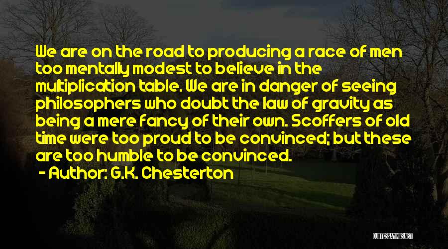G.K. Chesterton Quotes: We Are On The Road To Producing A Race Of Men Too Mentally Modest To Believe In The Multiplication Table.