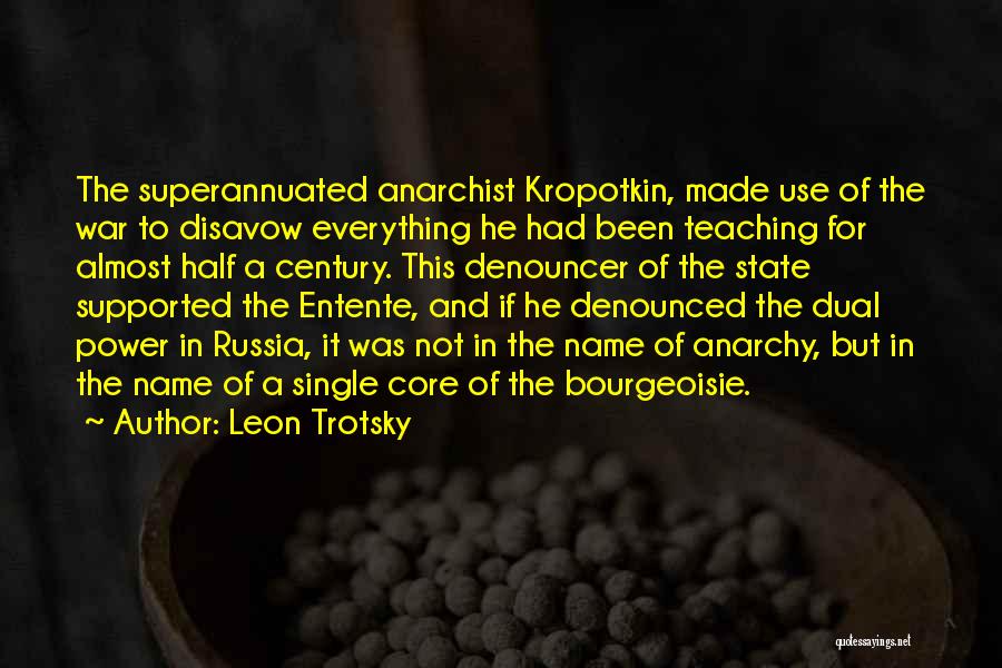 Leon Trotsky Quotes: The Superannuated Anarchist Kropotkin, Made Use Of The War To Disavow Everything He Had Been Teaching For Almost Half A