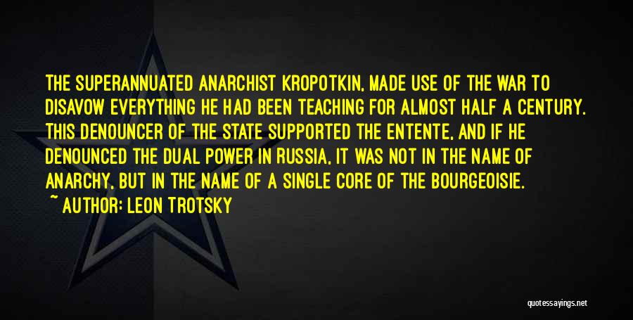 Leon Trotsky Quotes: The Superannuated Anarchist Kropotkin, Made Use Of The War To Disavow Everything He Had Been Teaching For Almost Half A