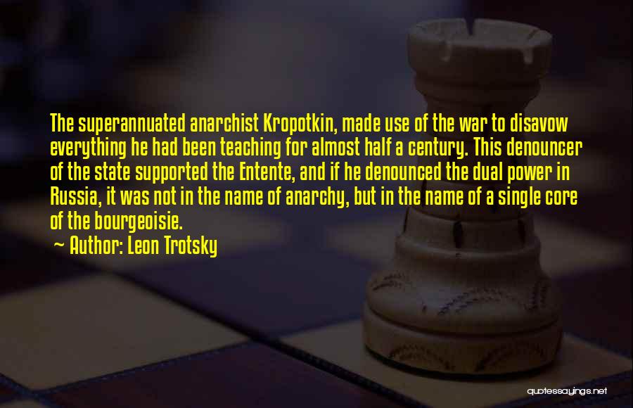 Leon Trotsky Quotes: The Superannuated Anarchist Kropotkin, Made Use Of The War To Disavow Everything He Had Been Teaching For Almost Half A
