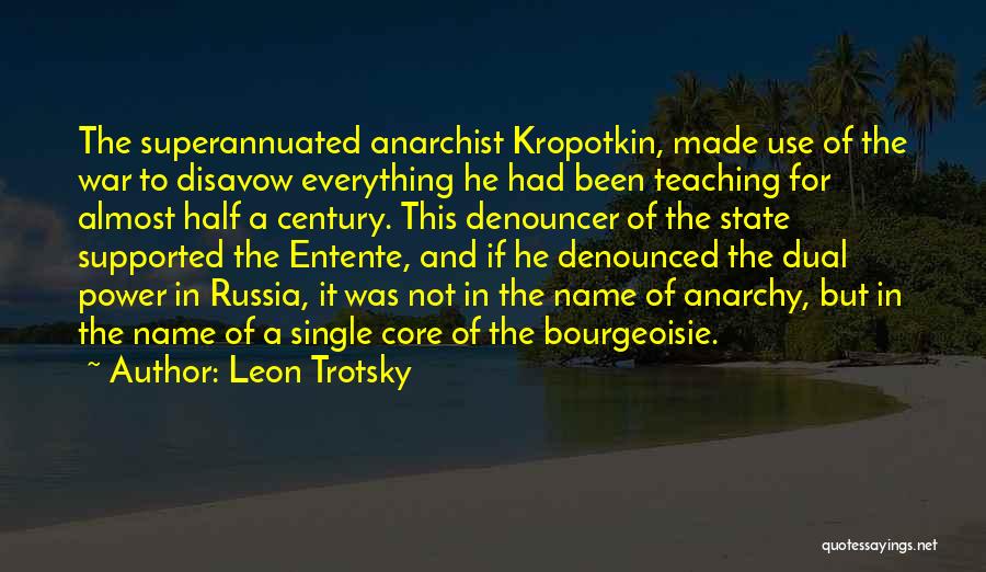 Leon Trotsky Quotes: The Superannuated Anarchist Kropotkin, Made Use Of The War To Disavow Everything He Had Been Teaching For Almost Half A