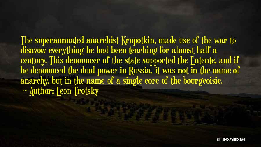 Leon Trotsky Quotes: The Superannuated Anarchist Kropotkin, Made Use Of The War To Disavow Everything He Had Been Teaching For Almost Half A