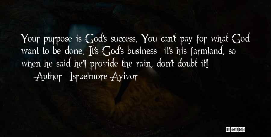 Israelmore Ayivor Quotes: Your Purpose Is God's Success. You Can't Pay For What God Want To Be Done. It's God's Business; It's His