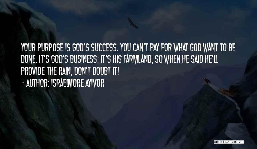 Israelmore Ayivor Quotes: Your Purpose Is God's Success. You Can't Pay For What God Want To Be Done. It's God's Business; It's His