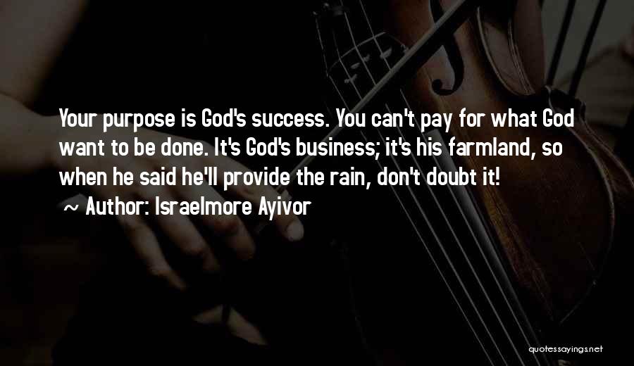 Israelmore Ayivor Quotes: Your Purpose Is God's Success. You Can't Pay For What God Want To Be Done. It's God's Business; It's His