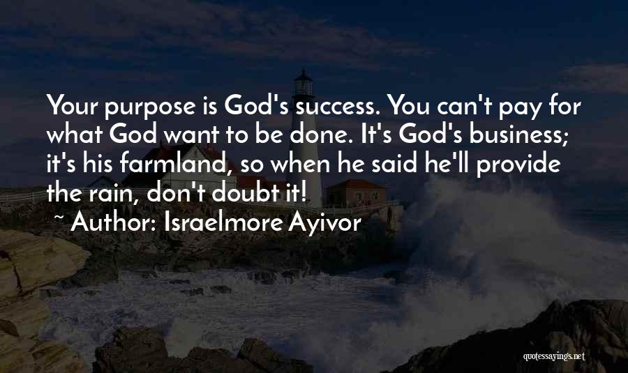 Israelmore Ayivor Quotes: Your Purpose Is God's Success. You Can't Pay For What God Want To Be Done. It's God's Business; It's His