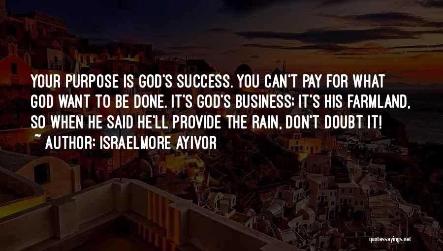 Israelmore Ayivor Quotes: Your Purpose Is God's Success. You Can't Pay For What God Want To Be Done. It's God's Business; It's His