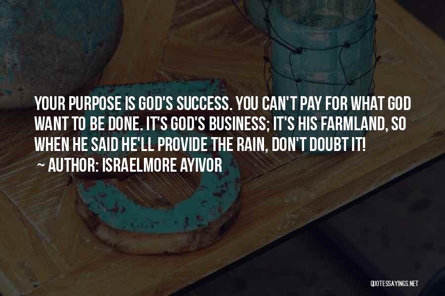 Israelmore Ayivor Quotes: Your Purpose Is God's Success. You Can't Pay For What God Want To Be Done. It's God's Business; It's His