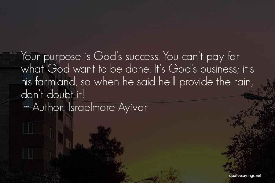 Israelmore Ayivor Quotes: Your Purpose Is God's Success. You Can't Pay For What God Want To Be Done. It's God's Business; It's His