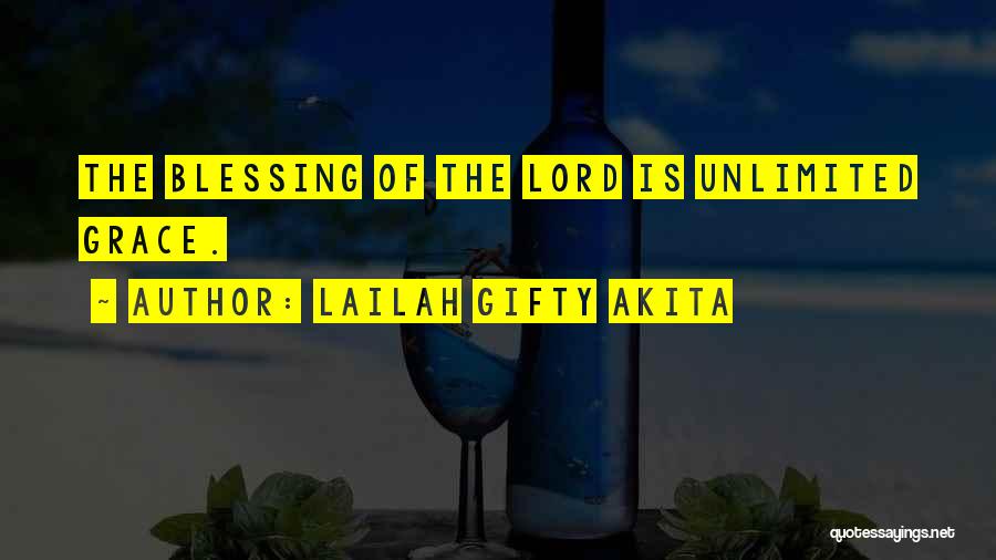 Lailah Gifty Akita Quotes: The Blessing Of The Lord Is Unlimited Grace.