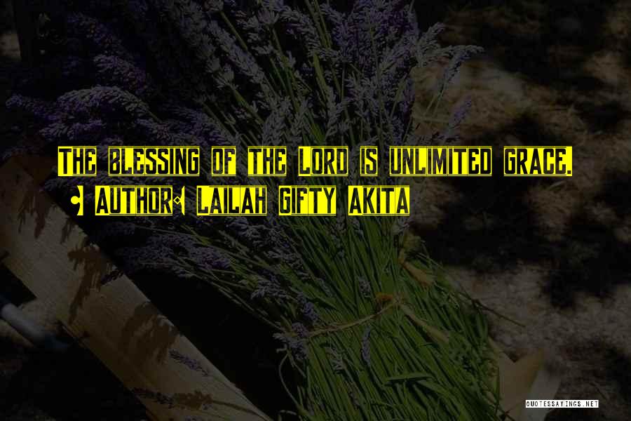 Lailah Gifty Akita Quotes: The Blessing Of The Lord Is Unlimited Grace.