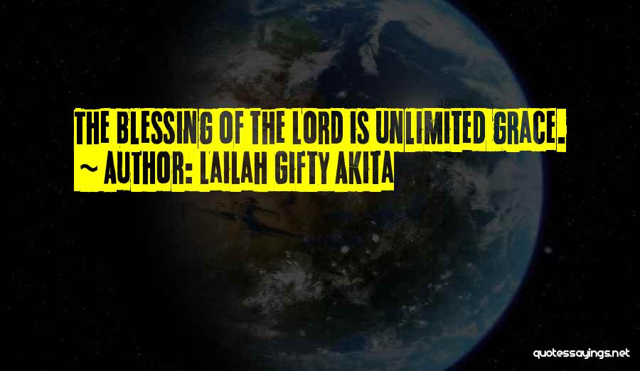 Lailah Gifty Akita Quotes: The Blessing Of The Lord Is Unlimited Grace.