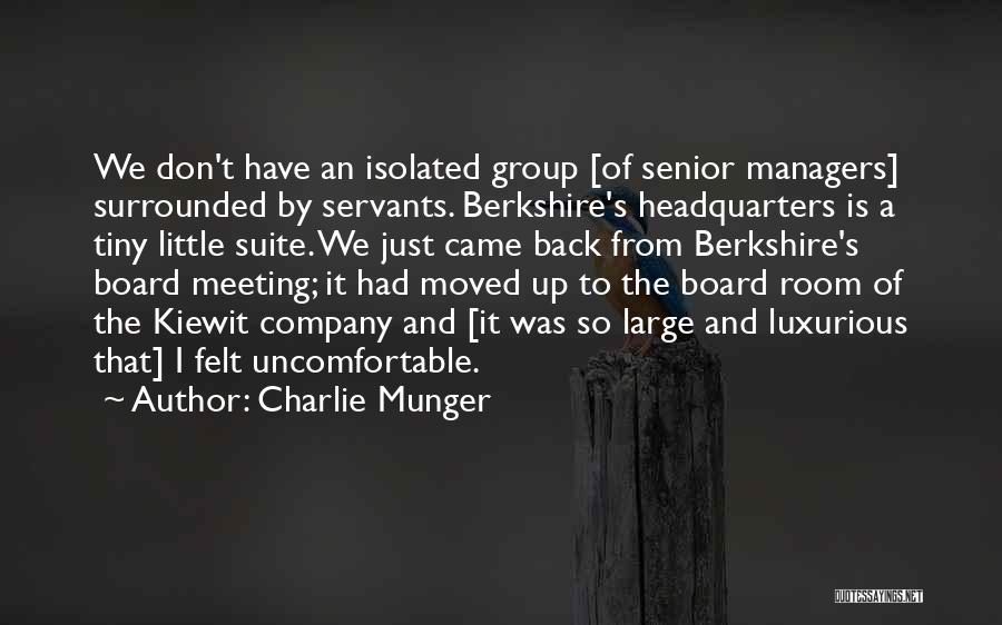 Charlie Munger Quotes: We Don't Have An Isolated Group [of Senior Managers] Surrounded By Servants. Berkshire's Headquarters Is A Tiny Little Suite. We