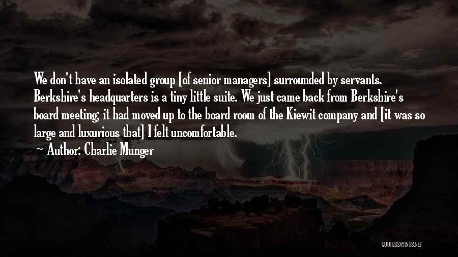 Charlie Munger Quotes: We Don't Have An Isolated Group [of Senior Managers] Surrounded By Servants. Berkshire's Headquarters Is A Tiny Little Suite. We