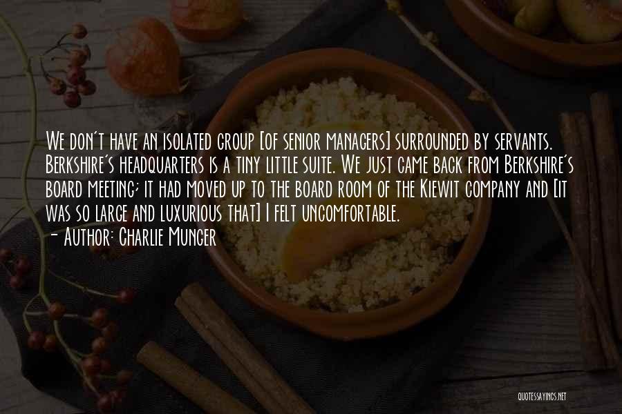 Charlie Munger Quotes: We Don't Have An Isolated Group [of Senior Managers] Surrounded By Servants. Berkshire's Headquarters Is A Tiny Little Suite. We