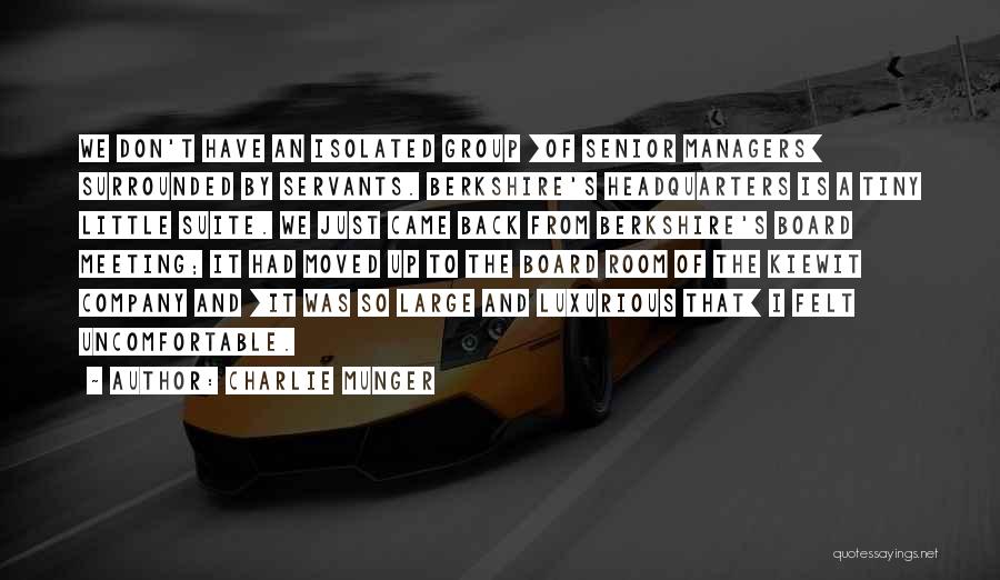 Charlie Munger Quotes: We Don't Have An Isolated Group [of Senior Managers] Surrounded By Servants. Berkshire's Headquarters Is A Tiny Little Suite. We