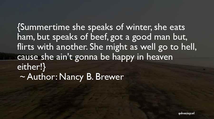 Nancy B. Brewer Quotes: {summertime She Speaks Of Winter, She Eats Ham, But Speaks Of Beef, Got A Good Man But, Flirts With Another.