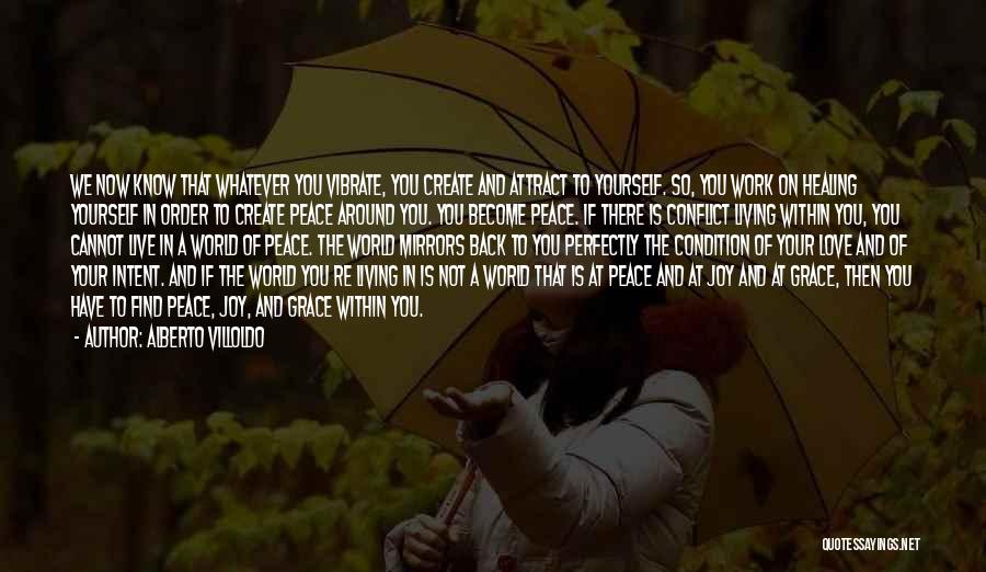 Alberto Villoldo Quotes: We Now Know That Whatever You Vibrate, You Create And Attract To Yourself. So, You Work On Healing Yourself In