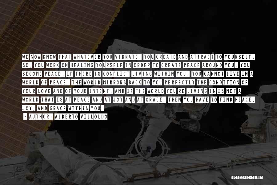 Alberto Villoldo Quotes: We Now Know That Whatever You Vibrate, You Create And Attract To Yourself. So, You Work On Healing Yourself In