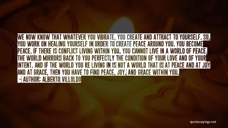 Alberto Villoldo Quotes: We Now Know That Whatever You Vibrate, You Create And Attract To Yourself. So, You Work On Healing Yourself In