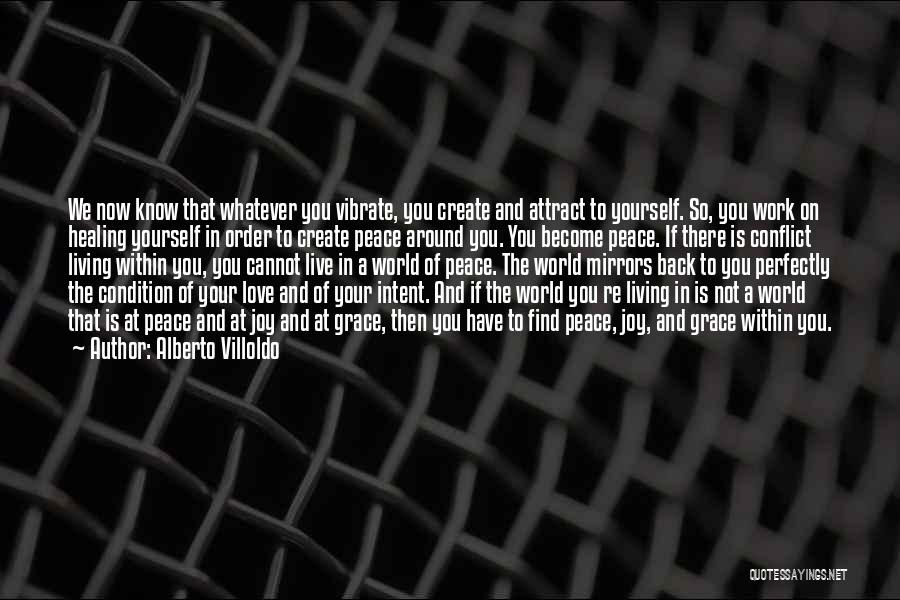 Alberto Villoldo Quotes: We Now Know That Whatever You Vibrate, You Create And Attract To Yourself. So, You Work On Healing Yourself In