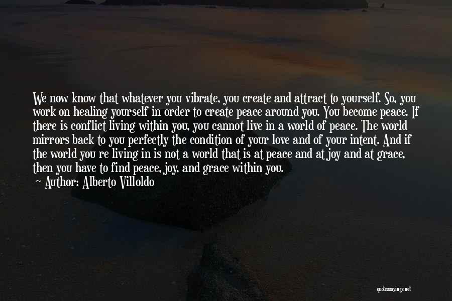 Alberto Villoldo Quotes: We Now Know That Whatever You Vibrate, You Create And Attract To Yourself. So, You Work On Healing Yourself In